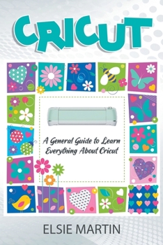 Paperback Cricut: A General Guide to Learn Everything about Cricut Book