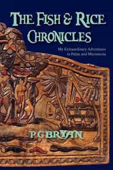Paperback The Fish and Rice Chronicles: My Extraordinary Adventures in Palau and Micronesia Book