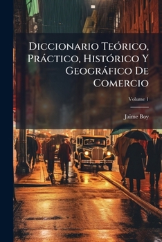 Paperback Diccionario Teórico, Práctico, Histórico Y Geográfico De Comercio; Volume 1 [Spanish] Book