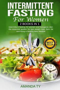 Intermittent Fasting For Women: 2 books in 1: Intermittent Fasting for Women and Ketogenic Diet: the essential guides for fast weight loss, burn fat and living a healthy keto lifestyle