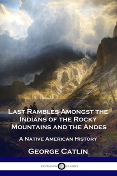 Paperback Last Rambles Amongst the Indians of the Rocky Mountains and the Andes: A Native American History Book