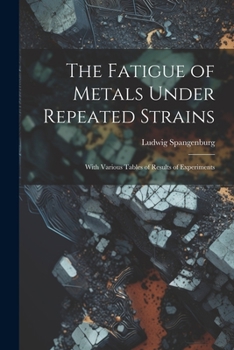 Paperback The Fatigue of Metals Under Repeated Strains: With Various Tables of Results of Experiments Book