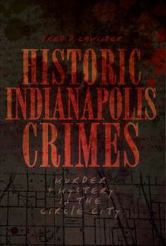 Historic Indianapolis Crimes: Murder and Mayhem in the Circle City - Book  of the Murder & Mayhem