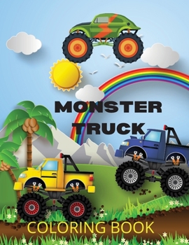 Monster Truck Coloring Book: Monster Truck Coloring Book: Big Coloring Book for Boys and Girls Who Really Love to Color Ages 2-4,3-5,4-6.