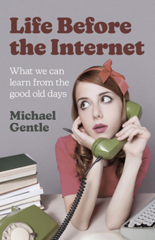 Paperback Life Before the Internet: What We Can Learn from the Good Old Days Book