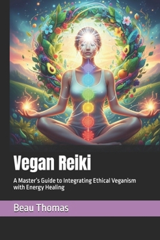 Vegan Reiki: A Master’s Guide to Integrating Ethical Veganism with Energy Healing