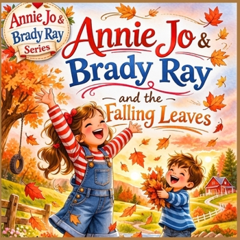 Annie Jo & Brady Ray and the Falling Leaves: A Story of Courage, Teamwork, and Autumn Magic (Annie Jo & Brady Ray Series)