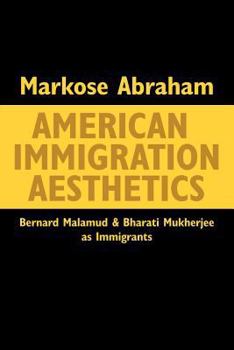 Paperback American Immigration Aesthetics: Bernard Malamud and Bharati Mukherjee as Immigrants Book