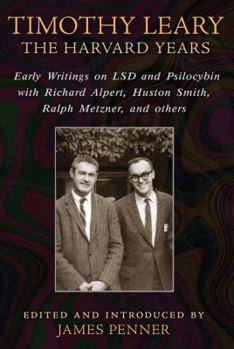 Paperback Timothy Leary: The Harvard Years: Early Writings on LSD and Psilocybin with Richard Alpert, Huston Smith, Ralph Metzner, and Others Book