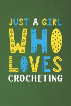 Paperback Just A Girl Who Loves Crocheting: Funny Crocheting Lovers Girl Women Gifts Dot Grid Journal Notebook 6x9 120 Pages Book