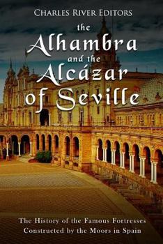 Paperback The Alhambra and the Alcázar of Seville: The History of the Famous Fortresses Constructed by the Moors in Spain Book