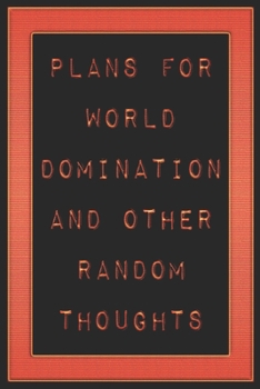 Plans For World Domination and Other Random Thoughts: Funny Office Notebook/Journal For Women/Men/Boss/Coworkers/Colleagues/Students: 6x9 inches, 100 ... lines for capturing your very best ideas!
