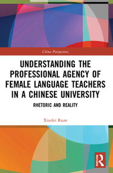 Understanding Professional Agency of Female Language Teachers in a University of China: The Rhetoric and Reality