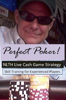 Paperback Perfect Poker: NLTH Cash Game Advanced Skill Training for experienced players. Includes the latest data on beating today's players. Book