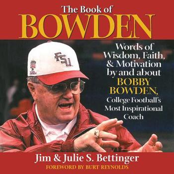 Paperback The Book of Bowden: Words of Wisdom, Faith, and Motivation by and about Bobby Bowden, College Football's Most Inspirational Coach Book