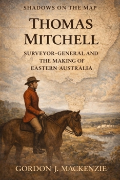 Paperback Thomas Mitchell: Surveyor-General and the Making of Eastern Australia Book