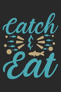 Catch & Eat: Fishing Journal for Adult; Includes 60 Journaling Pages for Recording Fishing Notes, Experiences and Memories (Journal Diary for Fishing)