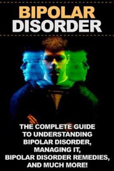 Paperback Bipolar disorder: The complete guide to understanding bipolar disorder, managing it, bipolar disorder remedies, and much more! Book