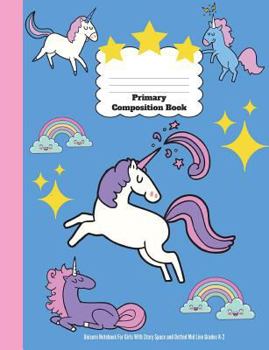Primary Composition Book: Unicorn Notebook for Girls with Story Space and Dotted Mid Line Grades K-2 : Dimensions: 7. 44 X 9. 69. Primary Journal Composition Book 100 Pages