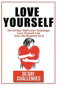 Paperback Love Yourself: The 30 Day Challenge To "Self Love" Love Yourself Like Your Life Depends On It Book