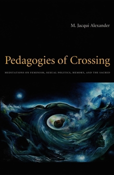 Pedagogies of Crossing: Meditations on Feminism, Sexual Politics, Memory, and the Sacred - Book  of the Perverse Modernities