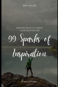 Paperback 99 Sparks of Inspiration: Proven Ways to Ignite Your Motivation Book