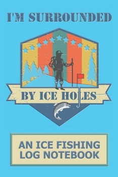 Paperback I'm Surrounded By Ice Holes: An Ice Fishing Log Notebook Book