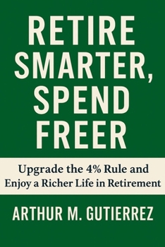 Paperback Retire Smarter, Spend Freer: Upgrade the 4% Rule and Enjoy a Richer Life in Retirement Book