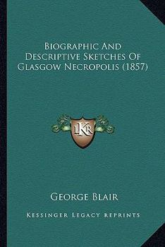 Paperback Biographic And Descriptive Sketches Of Glasgow Necropolis (1857) Book