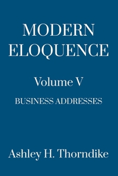 Modern Eloquence: Volume V: Business Addresses (Howard to Young)