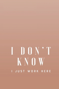 Paperback I Don't Know I Just Work Here: Gag Gift Blank Lined Notebook Journal or Notepad Book