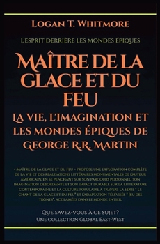 Maître de la glace et du feu: La vie, l'imagination et les mondes épiques de George R.R. Martin (French Edition)