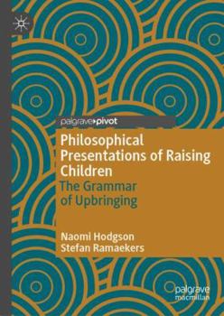 Hardcover Philosophical Presentations of Raising Children: The Grammar of Upbringing Book