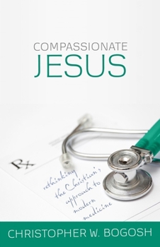 Paperback Compassionate Jesus: Rethinking the Christian's Approach to Modern Medicine Book
