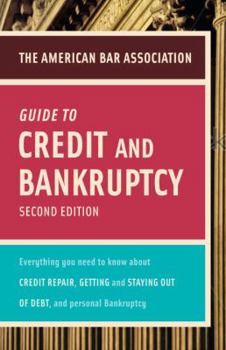 Paperback The American Bar Association Guide to Credit and Bankruptcy: Everything You Need to Know about Credit Repair, Staying or Getting Out of Debt, and Pers Book