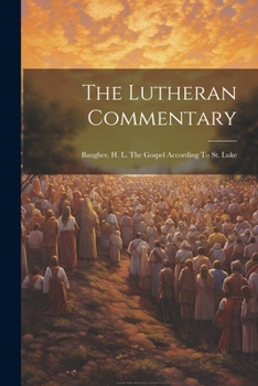 Paperback The Lutheran Commentary: Baugher, H. L. The Gospel According To St. Luke Book