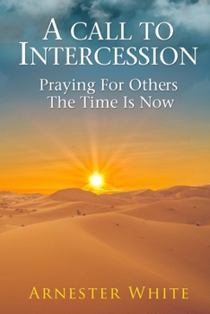 Paperback A Call To Intercession: Praying For Others: The Time is Now Book