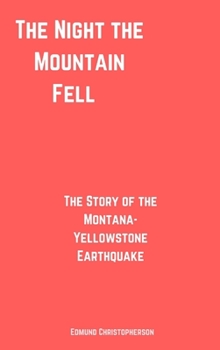 The Night The Mountain Fell: The Story Of The Montana-Yellowstone Earthquake