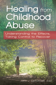 Hardcover Healing from Childhood Abuse: Understanding the Effects, Taking Control to Recover Book