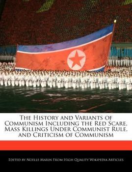 The History and Variants of Communism Including the Red Scare, Mass Killings under Communist Rule, and Criticism of Communism