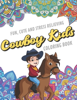 Fun Cute And Stress Relieving Cowboy Kids Coloring Book: Find Relaxation And Mindfulness with Stress Relieving Color Pages Made of Beautiful Black and ... Perfect Gag Gift Birthday Present or Holidays