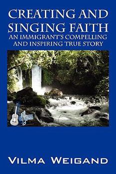 Paperback Creating and Singing Faith: An Immigrant's Compelling and Inspiring True Story Book