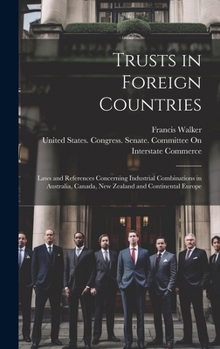 Hardcover Trusts in Foreign Countries: Laws and References Concerning Industrial Combinations in Australia, Canada, New Zealand and Continental Europe Book