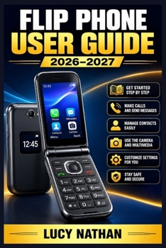 Flip Phone User Guide 2026-2027: The Beginner-Friendly Step-by-Step Manual to Master Calling, Texting, Contacts, Camera, Voicemail, and Every Setting