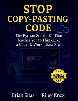 Stop Copy-Pasting Code: The Python Starter Kit That Teaches You to Think Like a Coder & Work Like a Pro