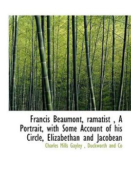 Paperback Francis Beaumont, Ramatist, a Portrait, with Some Account of His Circle, Elizabethan and Jacobean Book