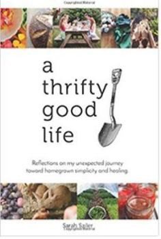 A Thrifty Good Life: Reflections on My Unexpected Journey Toward Homegrown Simplicity and Healing