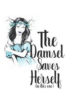 The Damsel Saves Herself (in This One): Feminist Fairy Tales Retold, Blanked Lined Feminist Journal for Women to Write In, Folkore Mythology Lovers, ... (The Princess Saves Herself In This One)