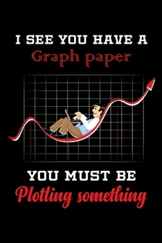 I See You Have A Graph Paper You Must Be Plotting Something: Graph Paper 5x5 Notebook For Math, Science, Design Projects And Crafting, Black Cover