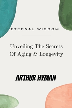 Paperback Eternal Wisdom: Unveiling The Secrets Of Aging & Longevity Book